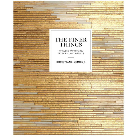 The Finer Things: Timeless Furniture, Textiles, and Details | Hardcover Book