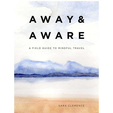 Away & Aware: A Field Guide to Mindful Travel | Paperback Book